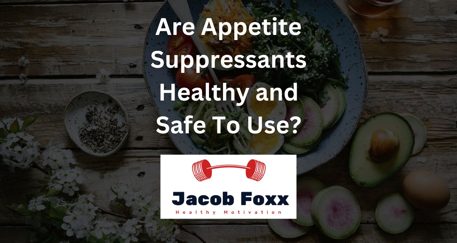 Are Appetite Suppressants Healthy and Safe To Use? Find Out Here