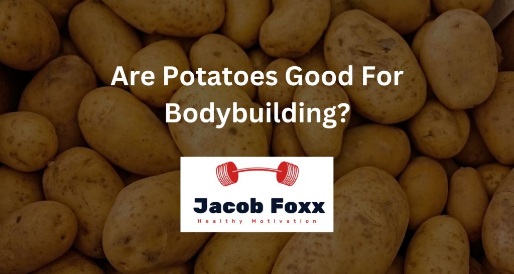 Are Potatoes Good For Bodybuilding?