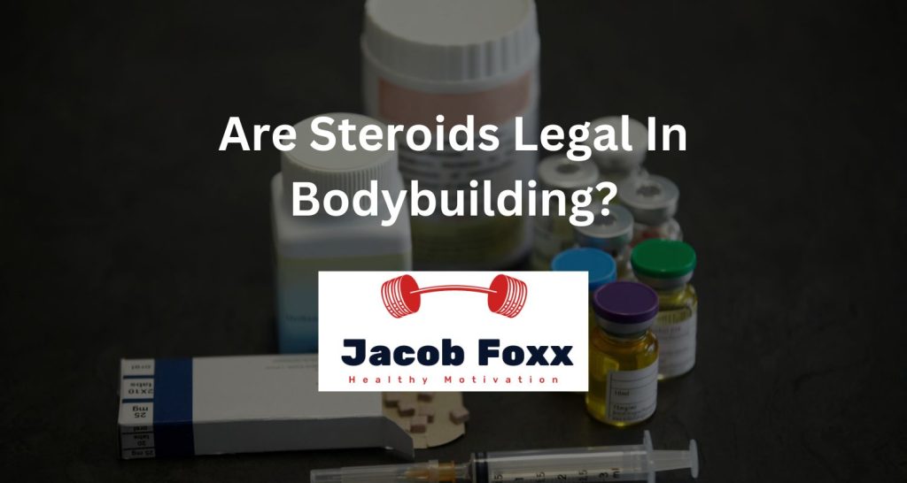 Are Steroids Legal In Bodybuilding?