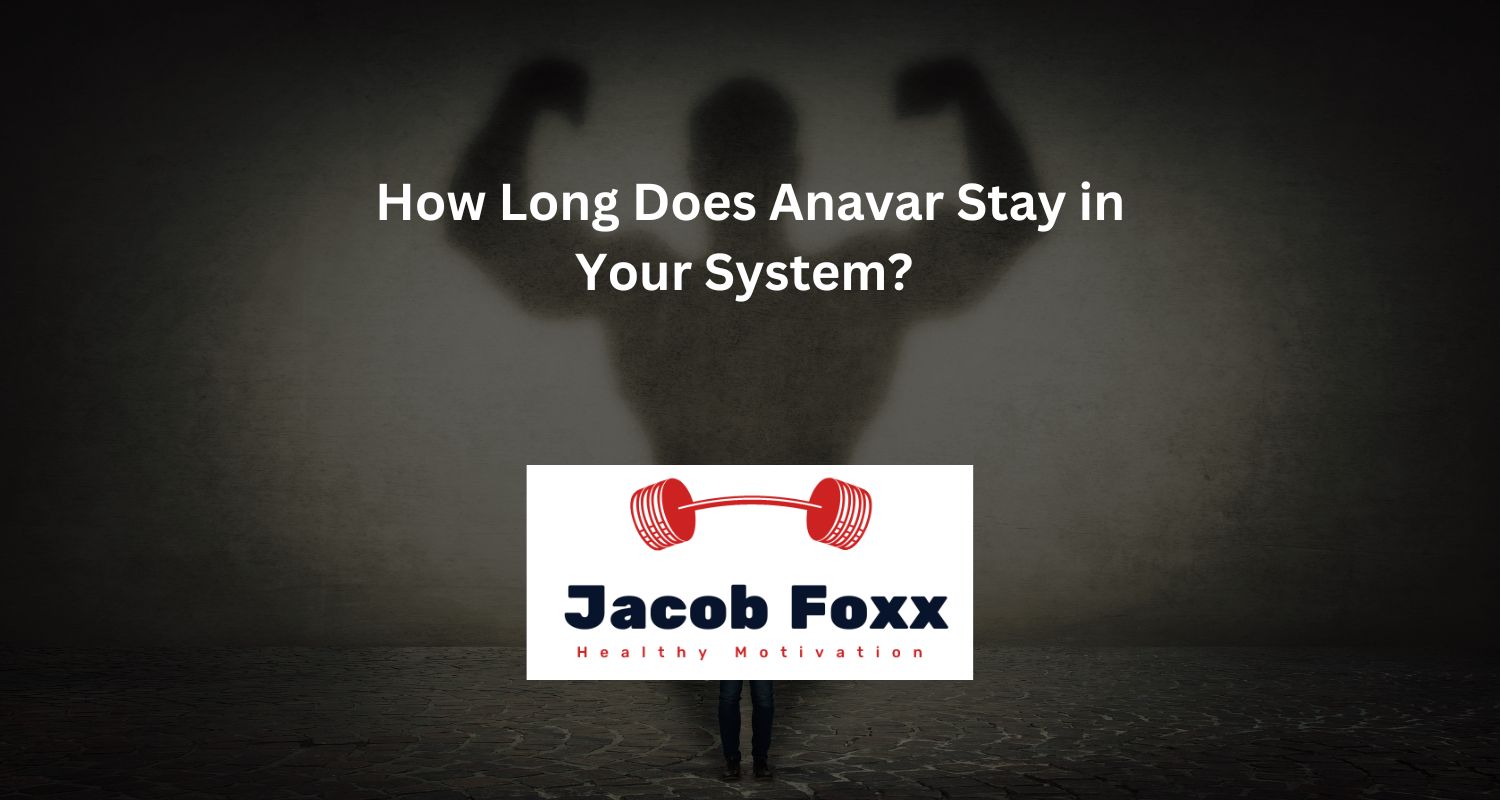 How Long Does Anavar Stay in Your System? Explained