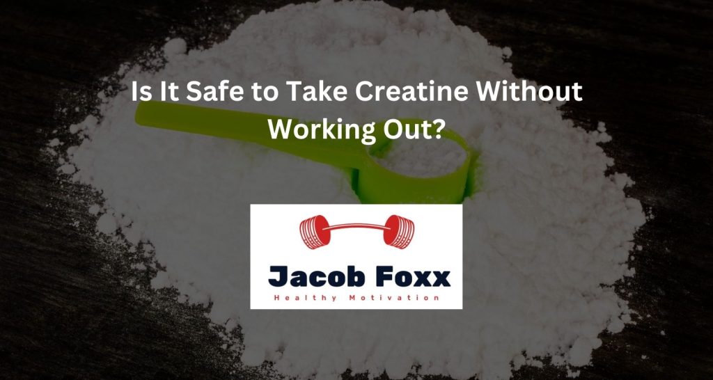Is It Safe to Take Creatine Without Working Out?