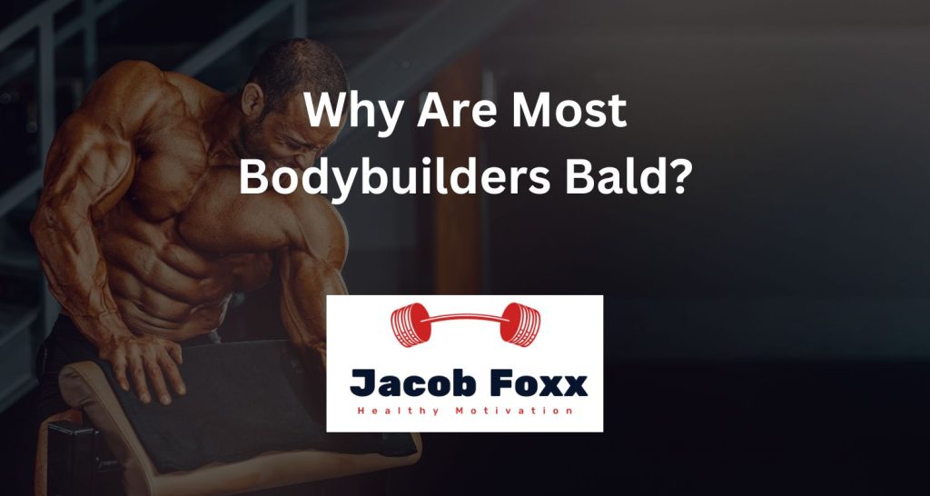 Why Are Most Bodybuilders Bald?