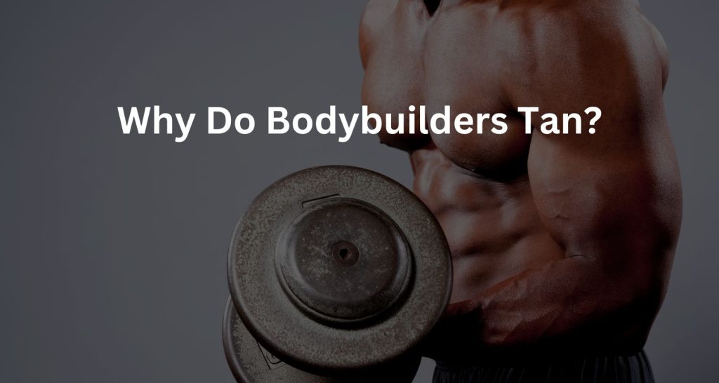 Why Do Bodybuilders Tan?