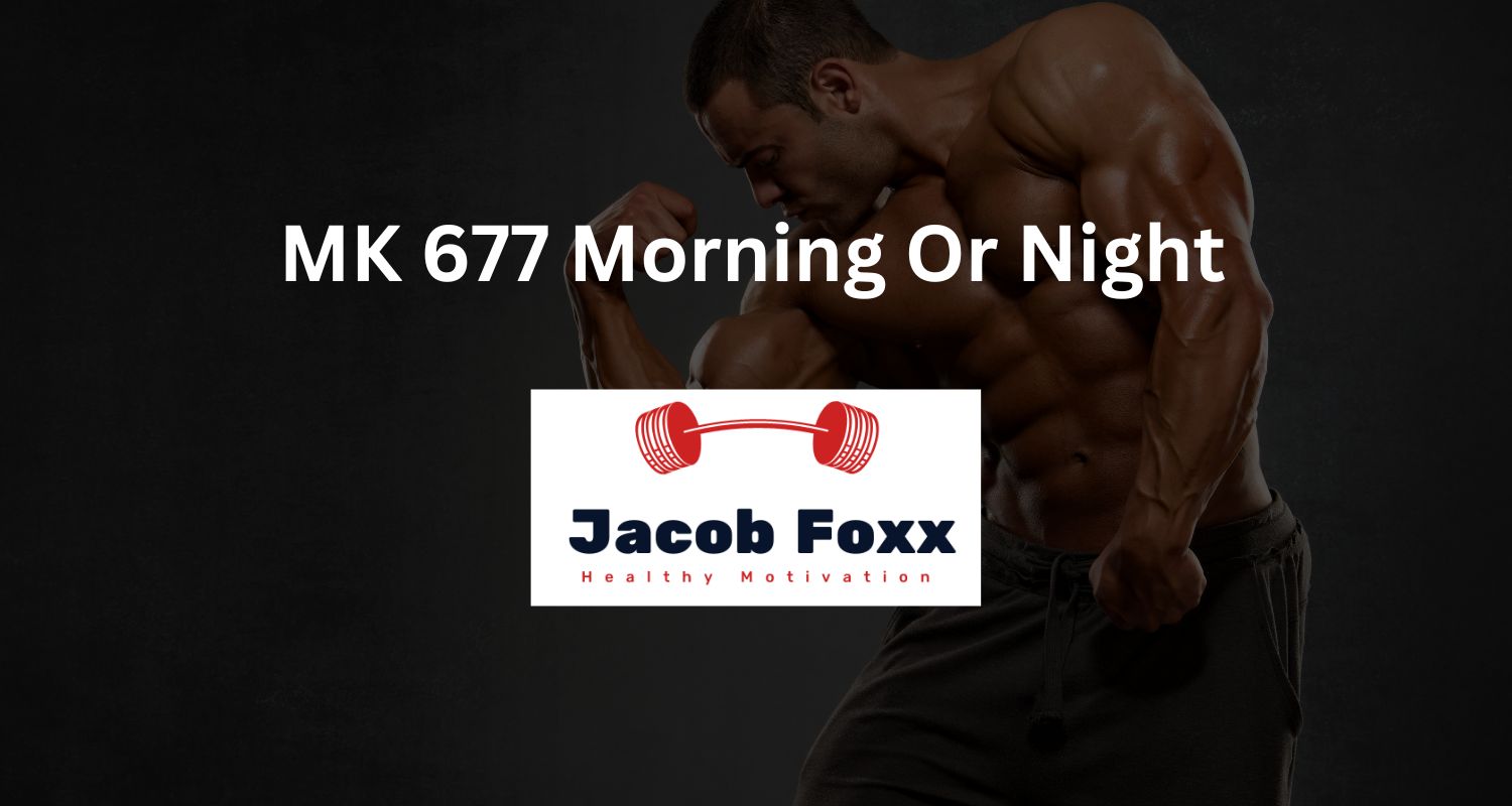 How Long Can You Take Mk 677 Should You Take MK 677 Morning Or Night? Your Informed Guide