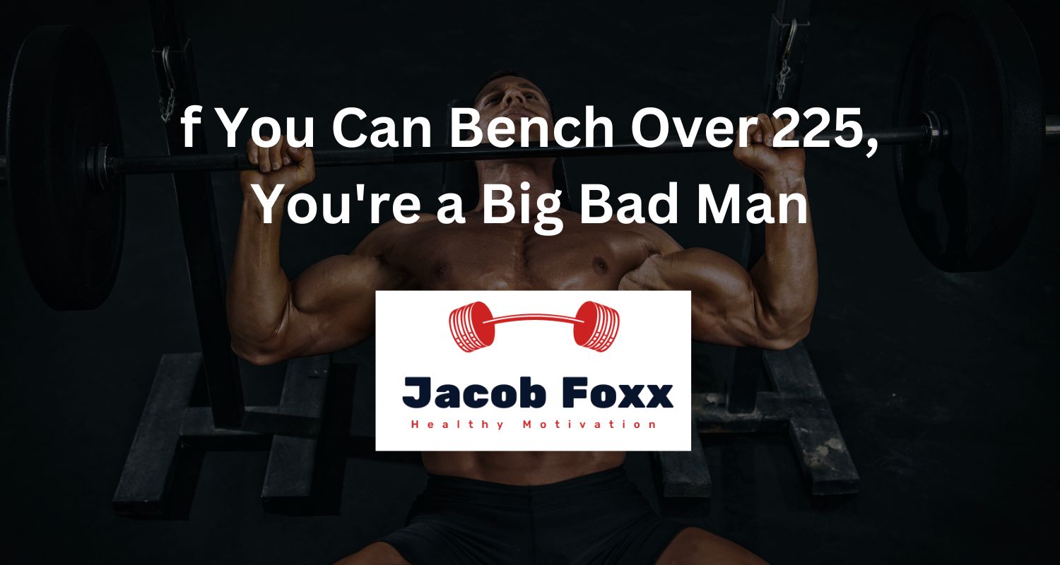 If You Can Bench Over 225, You're a Big Bad Man Know Your Strengths